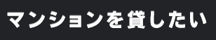 マンションを貸したい